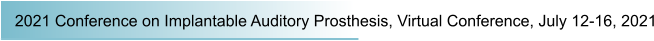 2021 Conference on Implantable Auditory Prosthesis, Virtual Conference, July 12-16, 2021